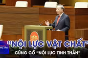 Tăng cường “nội lực vật chất” và củng cố “nội lực tinh thần” trong giai đoạn mới