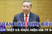 Toàn văn phát biểu của TBT Tô Lâm tại HN toàn quốc quán triệt và triển khai thực hiện NQ 79 và 80