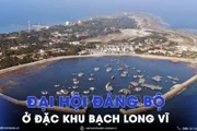 Đại hội Đảng bộ ở Đặc khu Bạch Long Vĩ nơi đảo xa nhất Hải Phòng - VNAMedia