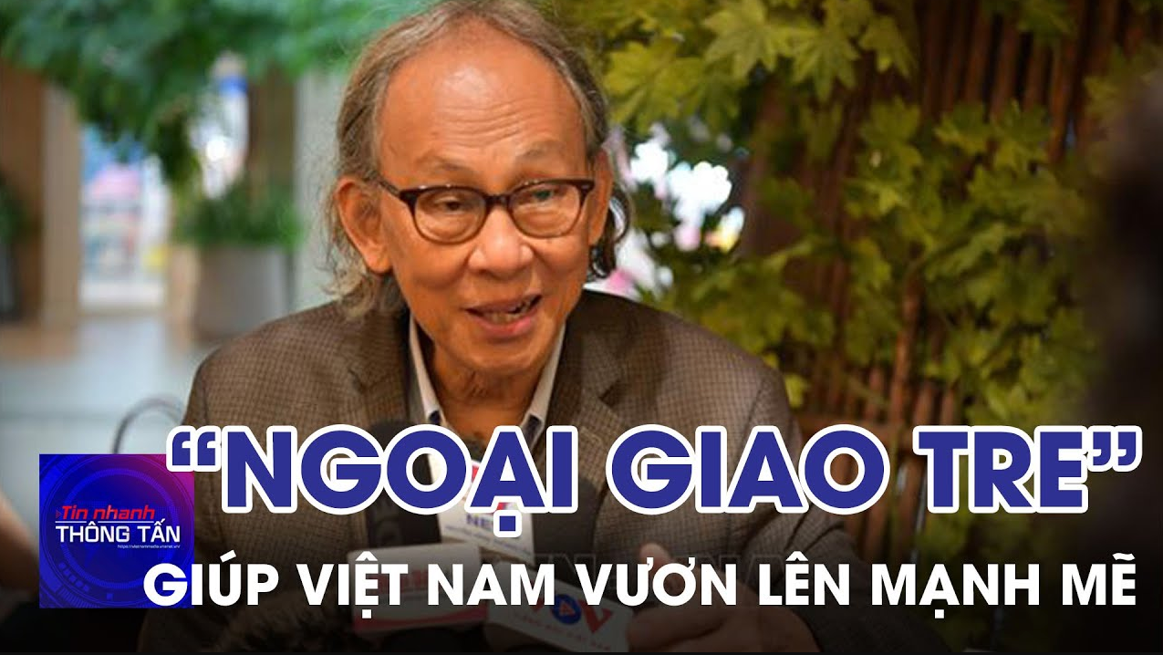 Chính sách “ngoại giao tre” đã giúp Việt Nam vươn lên mạnh mẽ 
