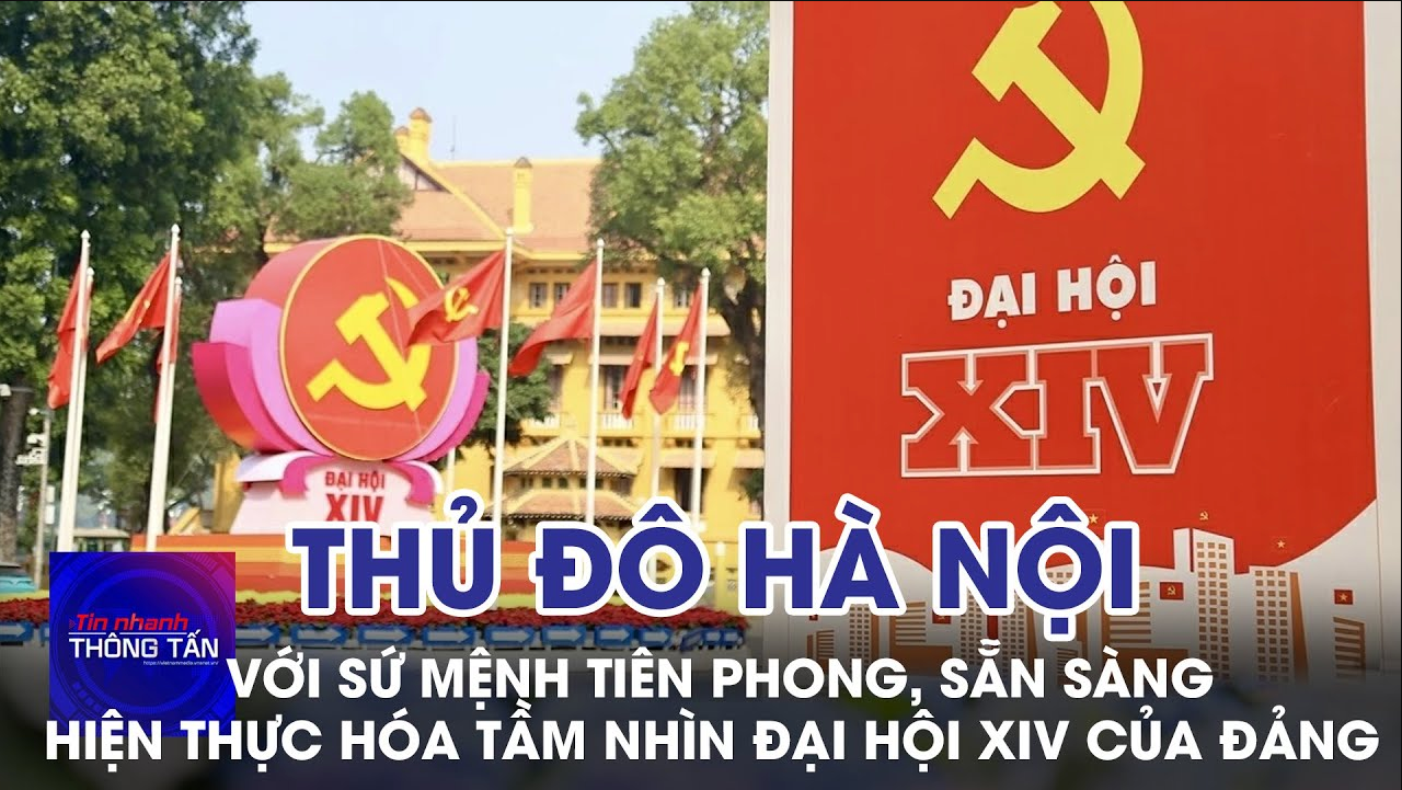 Thủ đô Hà Nội với sứ mệnh tiên phong, sẵn sàng hiện thực hóa tầm nhìn Đại hội XIV của Đảng