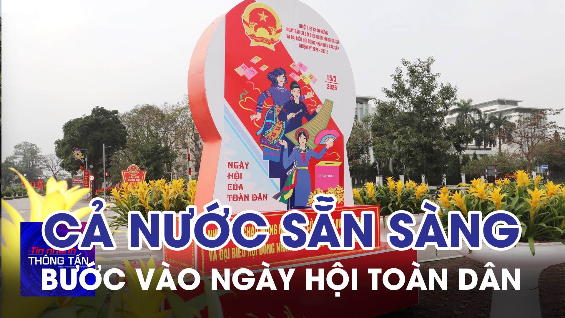 Cả nước sẵn sàng bước vào Ngày hội toàn dân