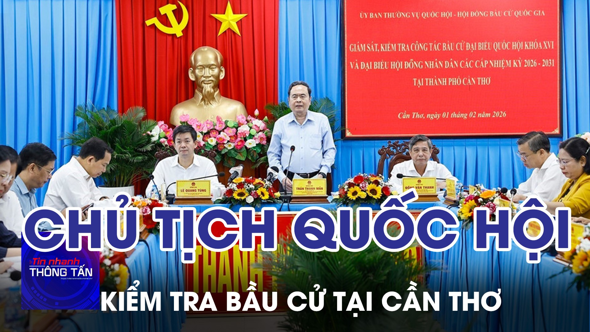 Chủ tịch Quốc hội kiểm tra công tác bầu cử tại Cần Thơ