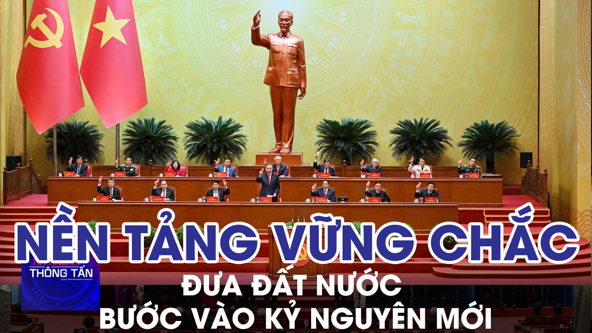 Nền tảng vững chắc đưa đất nước bước vài kỷ nguyên mới