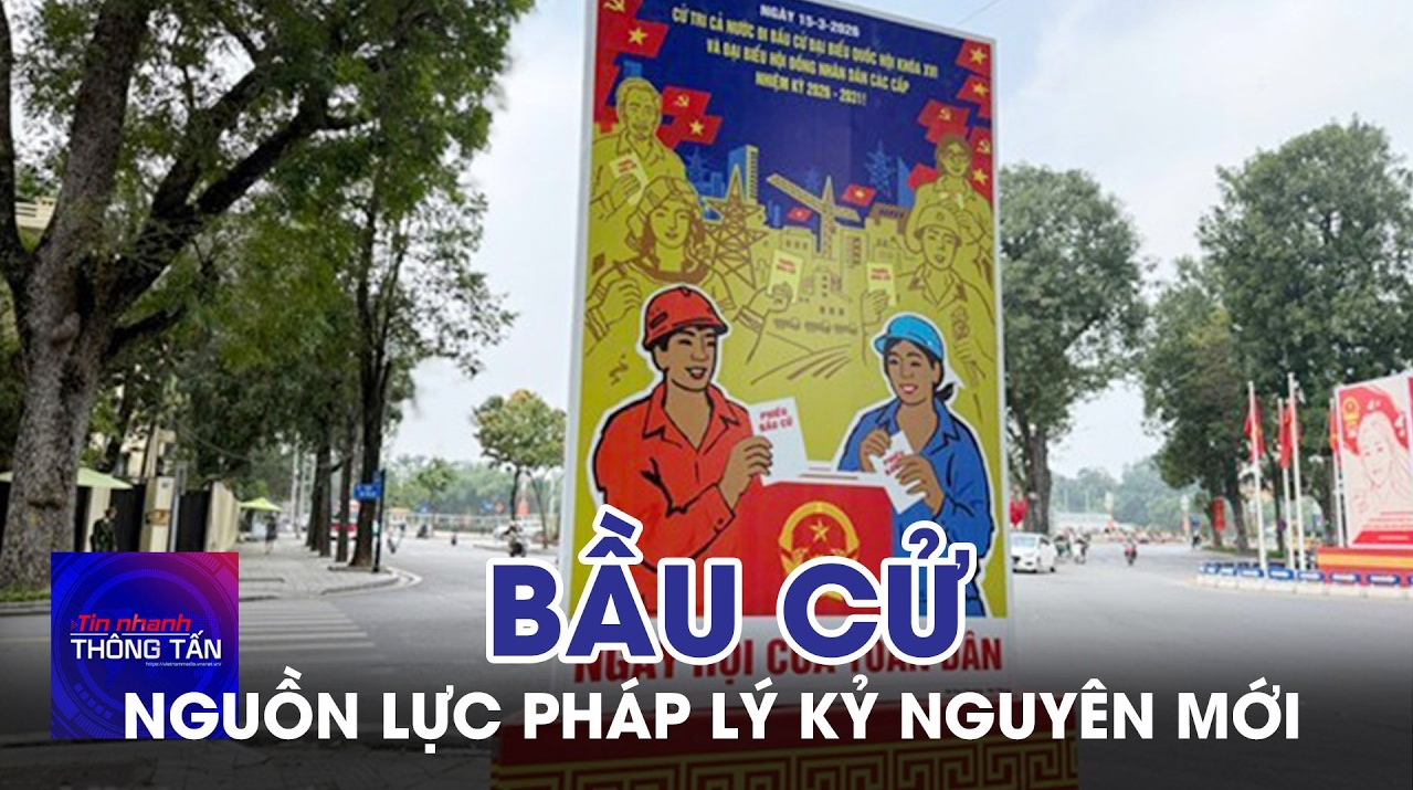 Bầu cử Quốc hội và HĐND: Khơi thông nguồn lực pháp lý cho kỷ nguyên mới 