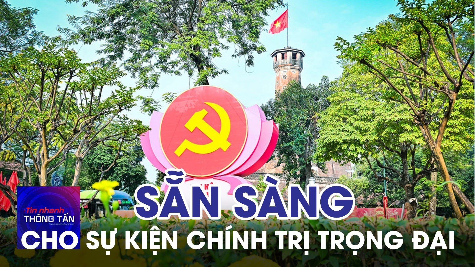 Sẵn sàng cho sự kiện chính trị trọng đại của đất nước