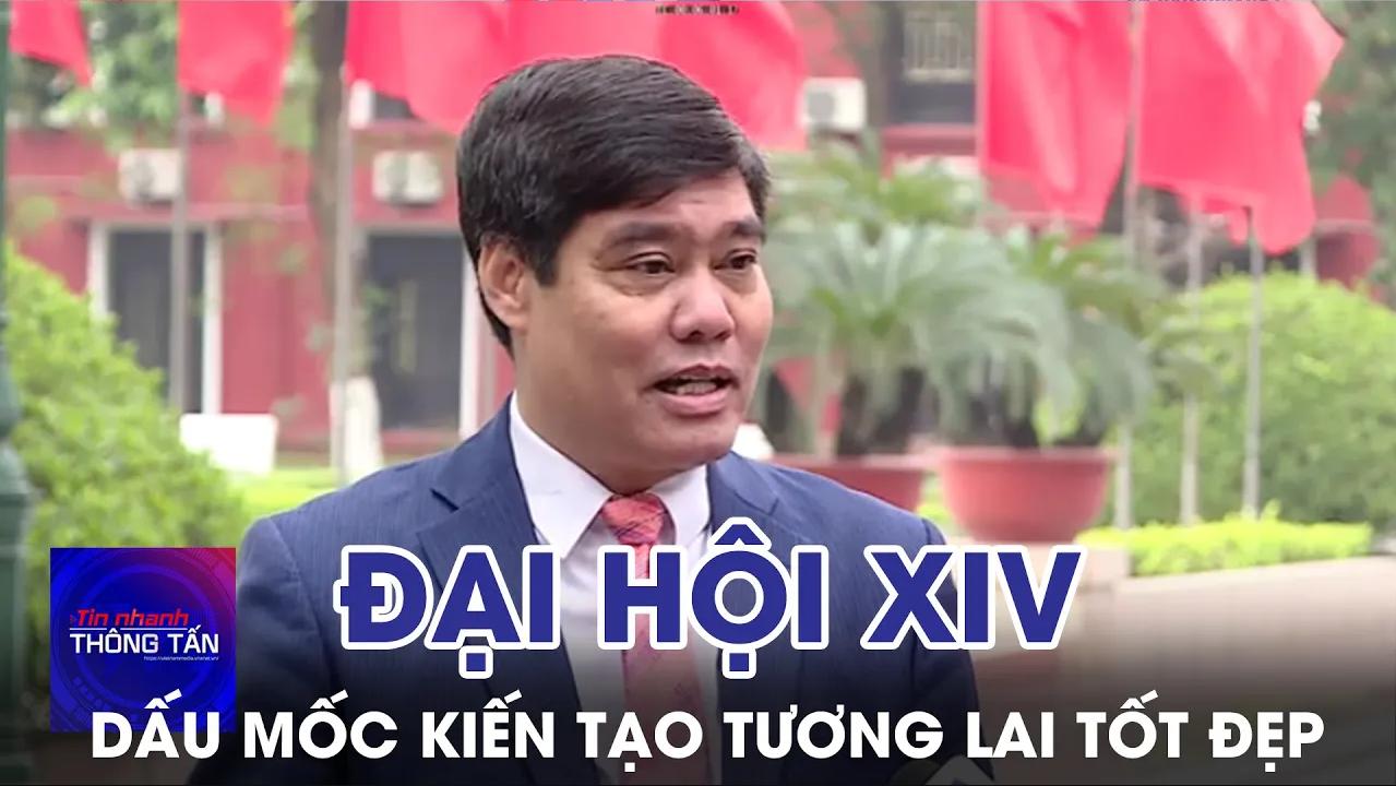 Đại hoi XIV của Đảng dấu mốc kiến tạo tương lai tốt đẹp cho Việt Nam