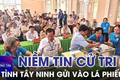 Niềm tin của cử tri tỉnh Tây Ninh gửi vào lá phiếu 