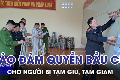 Bảo đảm quyền bầu cử cho người bị tạm giữ, tạm giam 