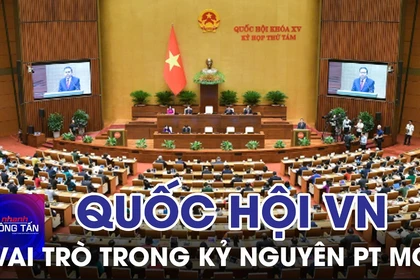 Quốc hội Việt Nam và vai trò trong kỷ nguyên phát triển mới