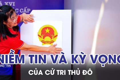 Niềm tin và sự kỳ vọng của cử tri Thủ đô 