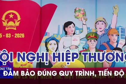 Hội nghị Hiệp thương lần 2 đảm bảo đúng quy trình, tiến độ