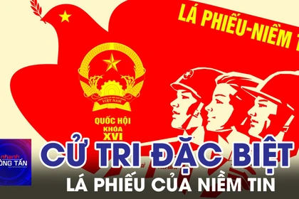 Lá phiếu của niềm tin từ những cử tri đặc biệt 