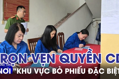 Trọn vẹn quyền công dân nơi "Khu vực bỏ phiếu đặc biệt" 