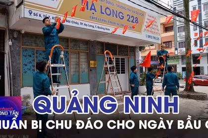 Quảng Ninh chuẩn bị chu đáo cho ngày bầu cử 