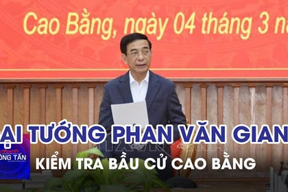 Đại tướng Phan Văn Giang kiểm tra công tác bầu cử tại tỉnh Cao Bằng
