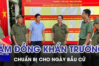 Lâm Đồng khẩn trương chuẩn bị cho ngày bầu cử
