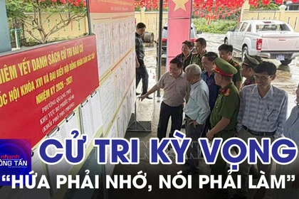 Cử tri kỳ vọng đại biểu nhân dân “hứa phải nhớ, nói phải làm” 