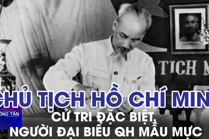 Chủ tịch Hồ Chí Minh - cử tri đặc biệt, người đại biểu QH mẫu mực 