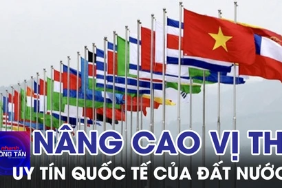 Nâng cao vị thế và uy tín quốc tế của đất nước 
