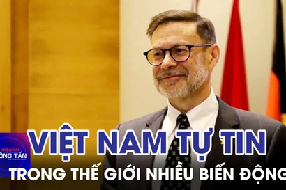 Việt Nam tự tin tiến nhanh, tiến vững trong một thế giới nhiều biến động