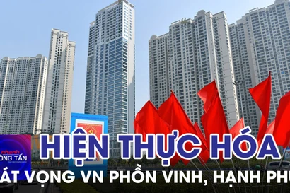 Hiện thực hóa khát vọng Việt Nam phồn vinh, hạnh phúc 