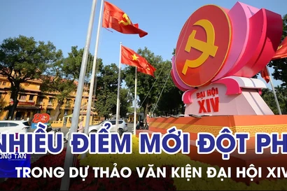 Nhiều điểm mới đột phá trong Dự thảo Văn kiện Đại hội XIV