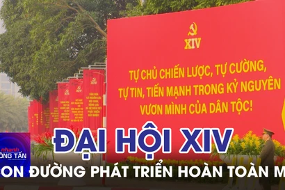 Đại hội XIV của Đảng mở ra con đường phát triển xã hội hoàn toàn mới