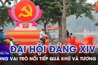 Đại hội XIV của Đảng: Đóng vai trò nối tiếp quá khứ và tương lai