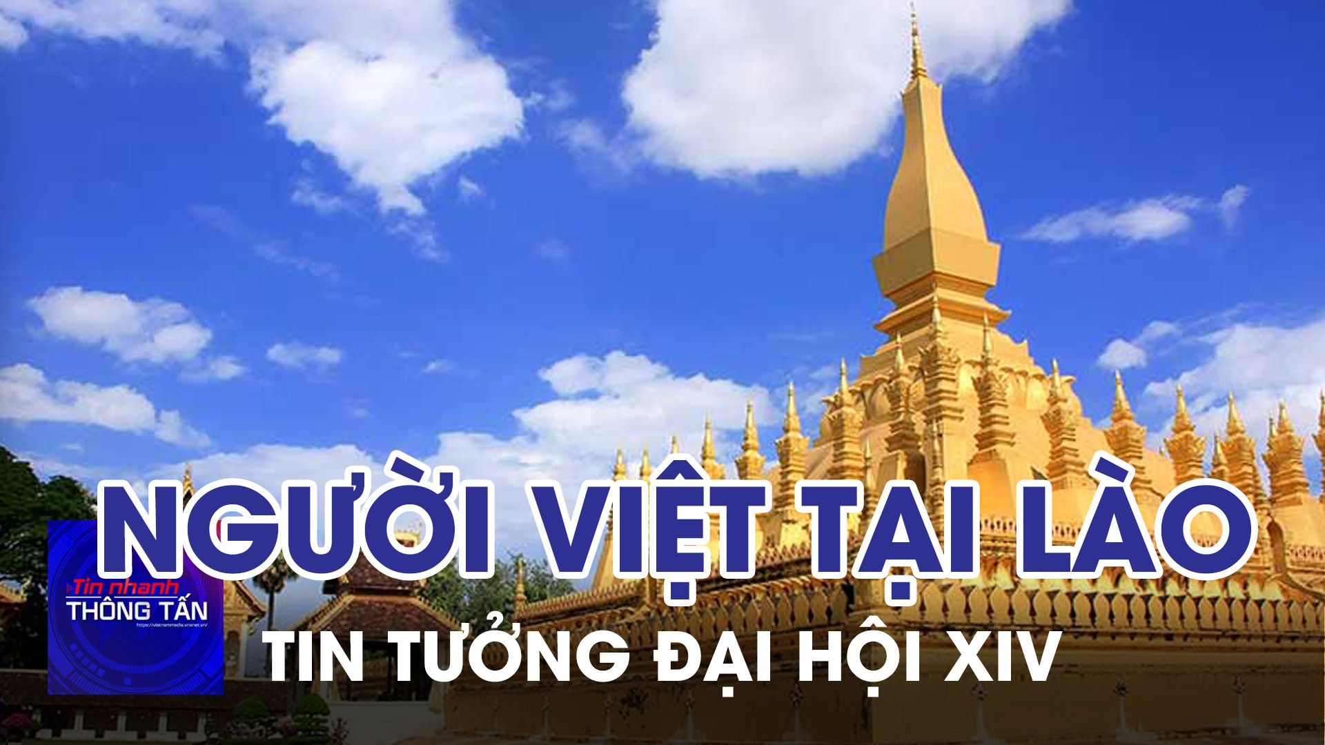 Người Việt tại Lào tin tưởng Đại hội XIV mở ra kỷ nguyên vươn mình