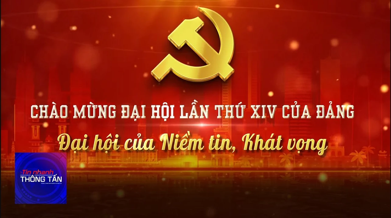 Chào mừng Đại hội lần thứ XIV của Đảng – ĐH của niềm tin, khát vọng