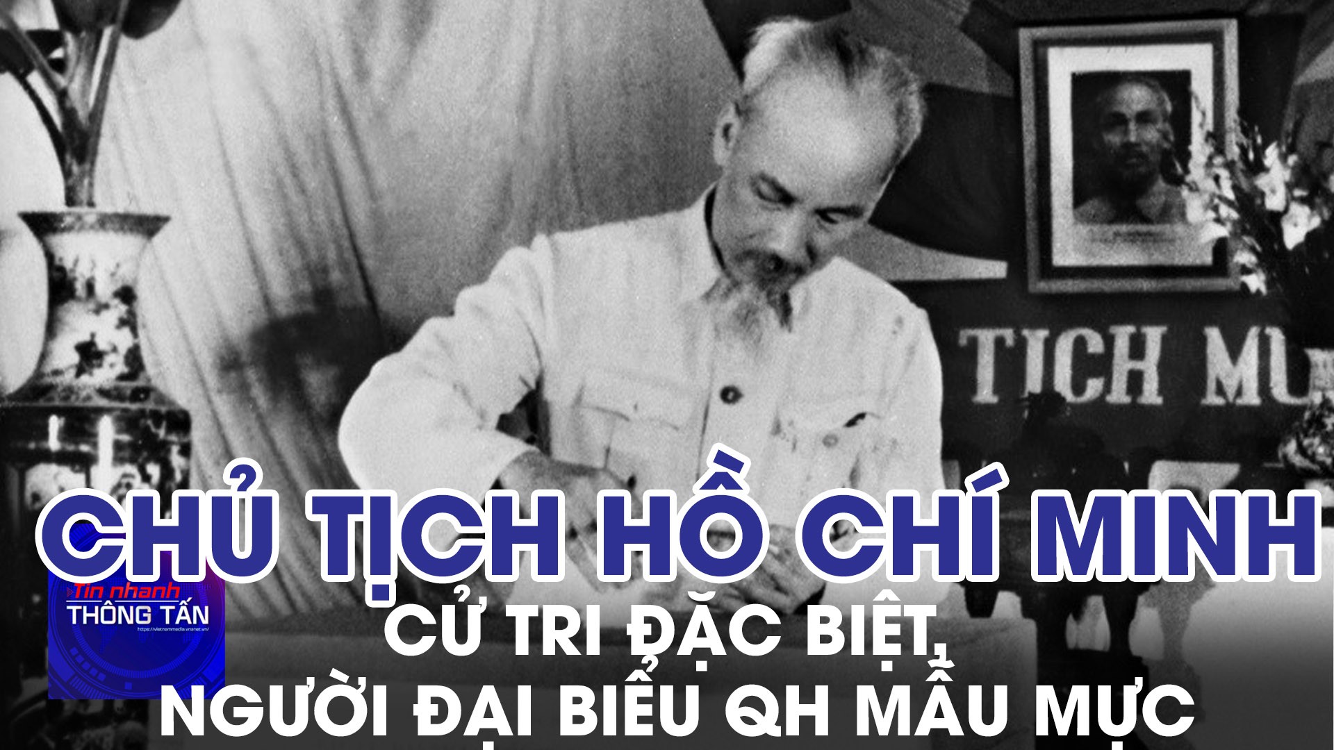 Chủ tịch Hồ Chí Minh - cử tri đặc biệt, người đại biểu QH mẫu mực 