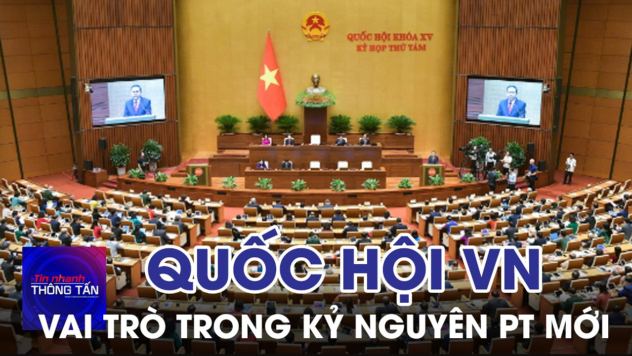 Quốc hội Việt Nam và vai trò trong kỷ nguyên phát triển mới