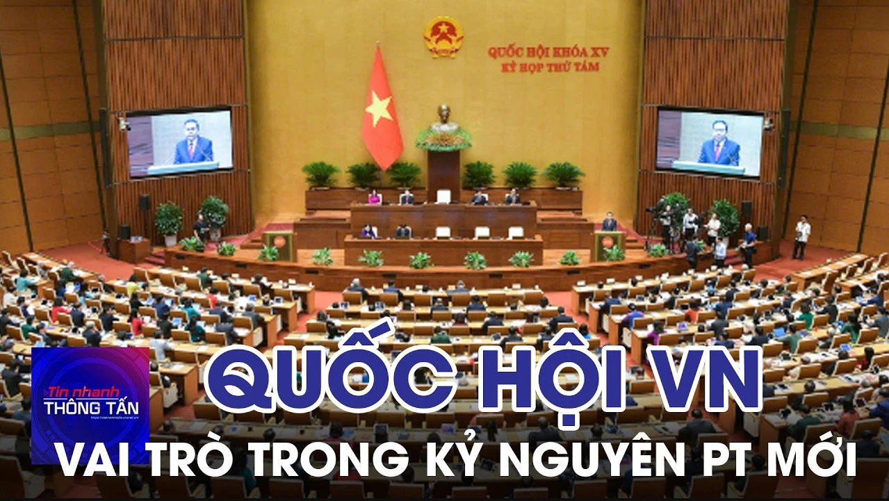 Quốc hội Việt Nam và vai trò trong kỷ nguyên phát triển mới