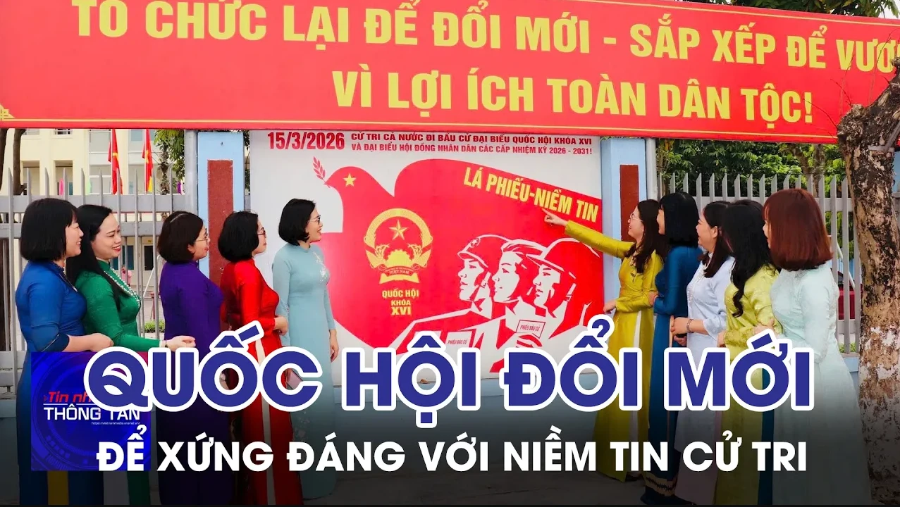 Quốc hội đổi mới để xứng đáng với niềm tin cử tri 