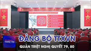 Đảng bộ TTXVN quán triệt Nghị quyết 79, 80 của Bộ Chính trị 