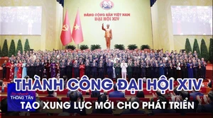 Thành công của Đại hội XIV tạo xung lực mới cho sự phát triển