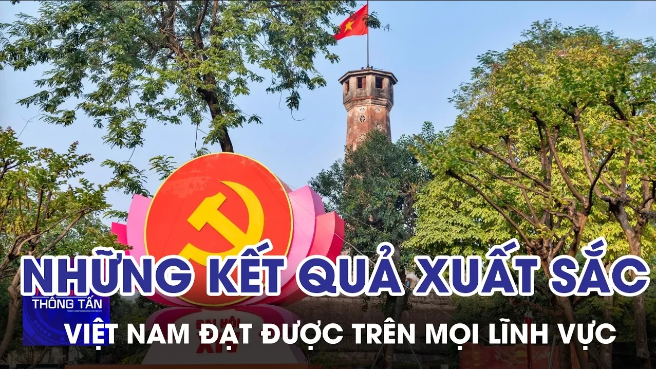 Việt Nam đạt những kết quả xuất sắc trên mọi lĩnh vực