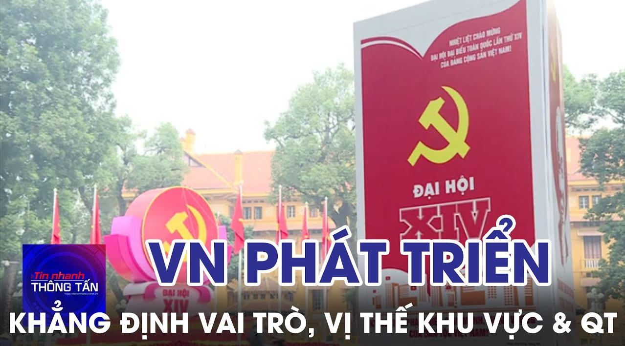 Việt Nam phát triển, khẳng định vai trò, vị thế khu vực và quốc tế