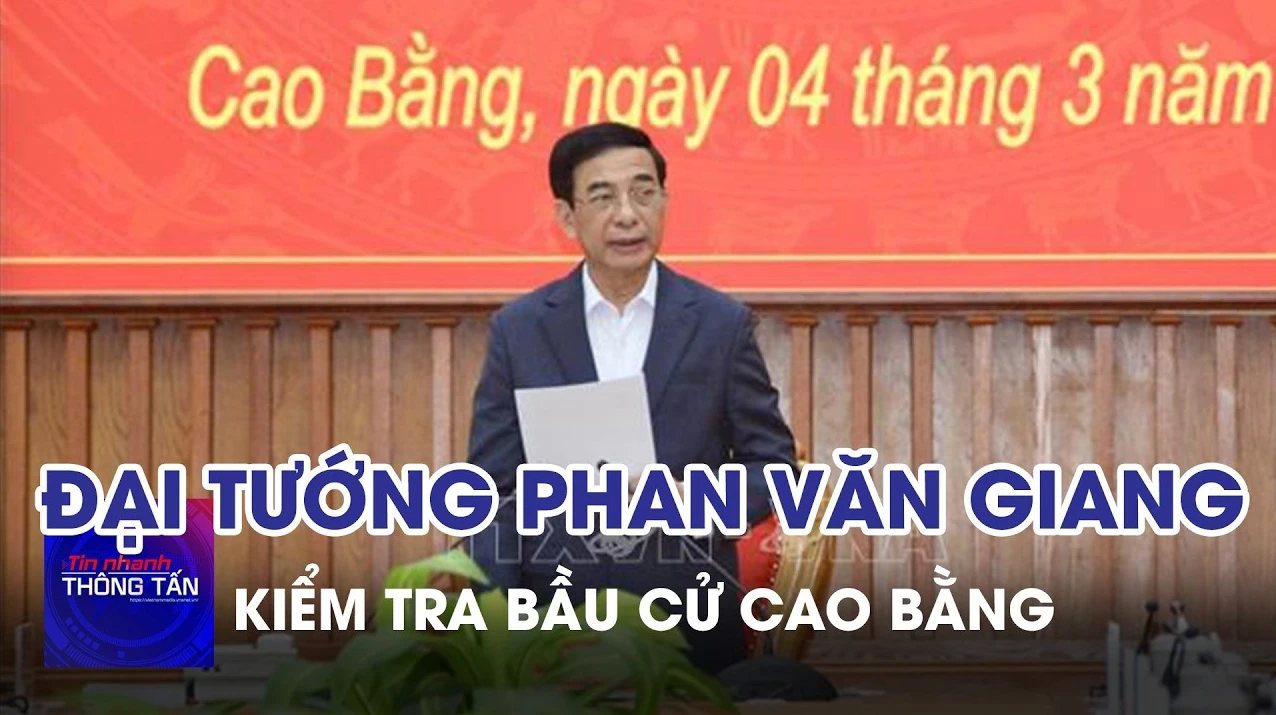 Đại tướng Phan Văn Giang kiểm tra công tác bầu cử tại tỉnh Cao Bằng
