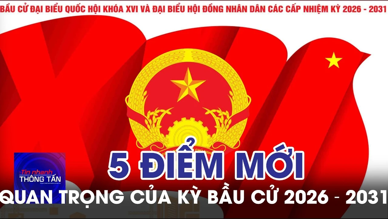 5 điểm mới quan trọng của kỳ bầu cử 2026 – 2031